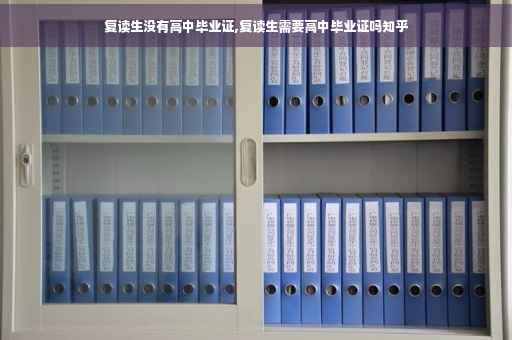 复读生没有高中毕业证,复读生需要高中毕业证吗知乎