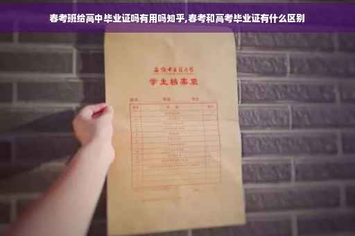 春考班给高中毕业证吗有用吗知乎,春考和高考毕业证有什么区别 春考班给高中毕业证吗有用吗知乎,春考和高考毕业证有什么区别
