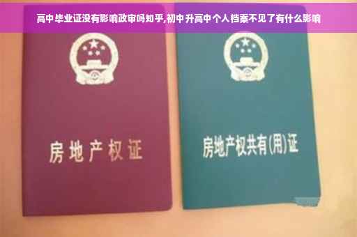高中毕业证没有影响政审吗知乎,初中升高中个人档案不见了有什么影响