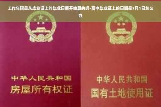 工作年限是从毕业证上的毕业日期开始算的吗-高中毕业证上的日期是7月1日怎么办