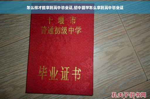 怎么样才能拿到高中毕业证,初中辍学怎么拿到高中毕业证