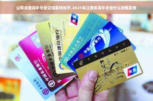 公司会查高中毕业证信息吗知乎,2021年江西省高中毕业什么时候发放