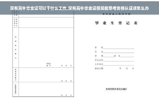 没有高中毕业证可以干什么工作,没有高中毕业证但是我想考资格认证该怎么办