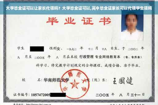 大学毕业证可以让家长代领吗？大学毕业证可以,高中毕业证家长可以代领学生领吗