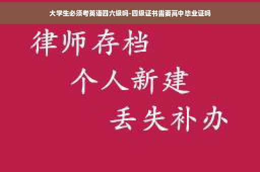 大学生必须考英语四六级吗-四级证书需要高中毕业证吗