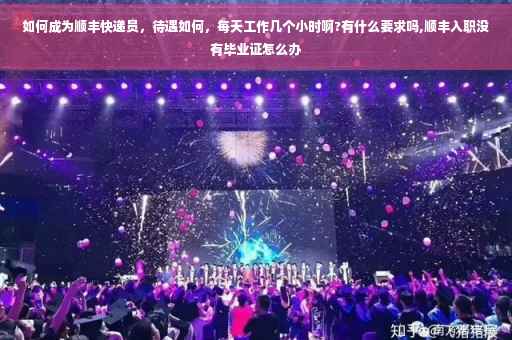 如何成为顺丰快递员，待遇如何，每天工作几个小时啊?有什么要求吗,顺丰入职没有毕业证怎么办