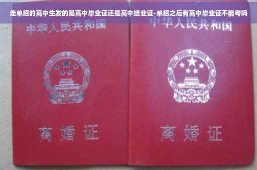 走单招的高中生发的是高中毕业证还是高中结业证-单招之后有高中毕业证不能考吗