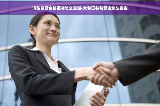 消防备案合格证书怎么查询-大专证书备案表怎么查询