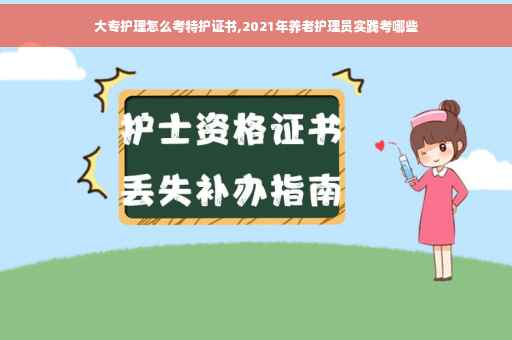 大专护理怎么考特护证书,2021年养老护理员实践考哪些