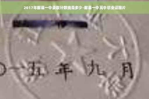 2017年献县一中录取分数线是多少-献县一中高中毕业证图片