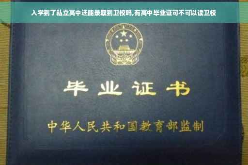 入学到了私立高中还能录取到卫校吗,有高中毕业证可不可以读卫校