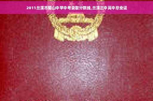 2011兰溪市蜀山中学中考录取分数线,兰溪三中高中毕业证