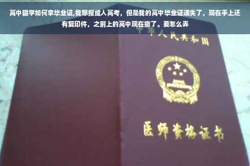 高中辍学如何拿毕业证,我想报成人高考，但是我的高中毕业证遗失了，现在手上还有复印件，之前上的高中现在撤了。要怎么弄