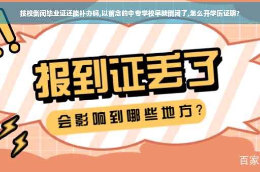 技校倒闭毕业证还能补办吗,以前念的中专学校早就倒闭了,怎么开学历证明?