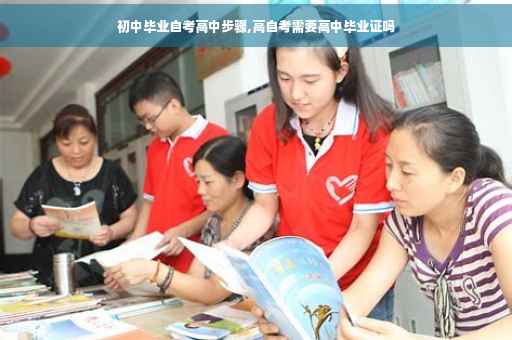 初中毕业自考高中步骤,高自考需要高中毕业证吗