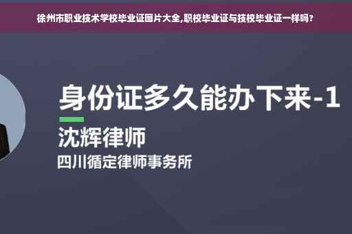 徐州市职业技术学校毕业证图片大全,职校毕业证与技校毕业证一样吗?
