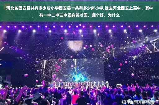 河北省固安县共有多少所小学固安县一共有多少所小学,我去河北固安上高中，其中有一中二中三中还有英才园，哪个好，为什么