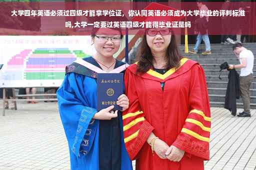 大学四年英语必须过四级才能拿学位证，你认同英语必须成为大学毕业的评判标准吗,大学一定要过英语四级才能得毕业证是吗