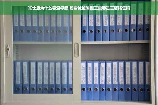 富士康为什么要查学籍,蜜雪冰城暑假工需要员工资格证吗