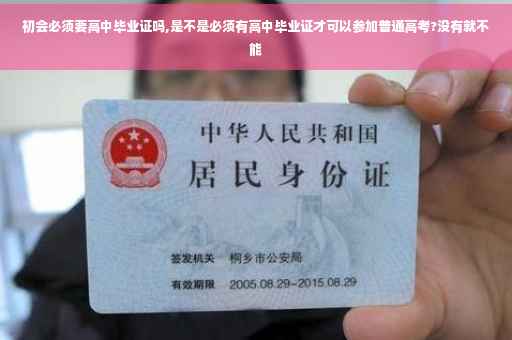 初会必须要高中毕业证吗,是不是必须有高中毕业证才可以参加普通高考?没有就不能
