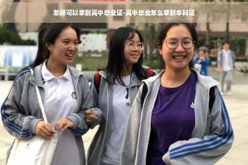 怎样可以拿到高中毕业证-高中毕业怎么拿到本科证