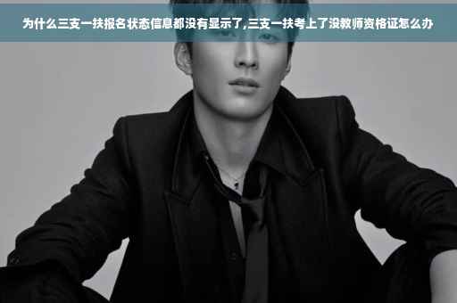 为什么三支一扶报名状态信息都没有显示了,三支一扶考上了没教师资格证怎么办