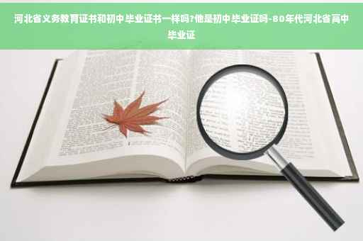 河北省义务教育证书和初中毕业证书一样吗?他是初中毕业证吗-80年代河北省高中毕业证