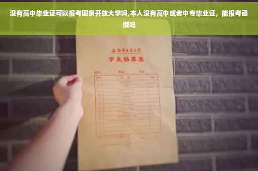 没有高中毕业证可以报考国家开放大学吗,本人没有高中或者中专毕业证，能报考函授吗