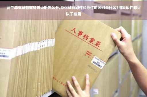 高中毕业证有效身份证明怎么开,身份证复印件和原件的区别是什么?用复印件都可以干嘛用