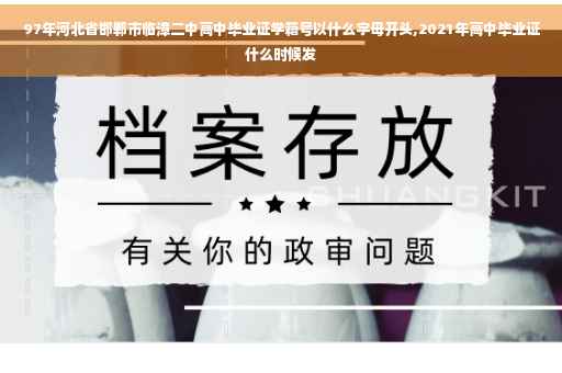 97年河北省邯郸市临漳二中高中毕业证学籍号以什么字母开头,2021年高中毕业证什么时候发