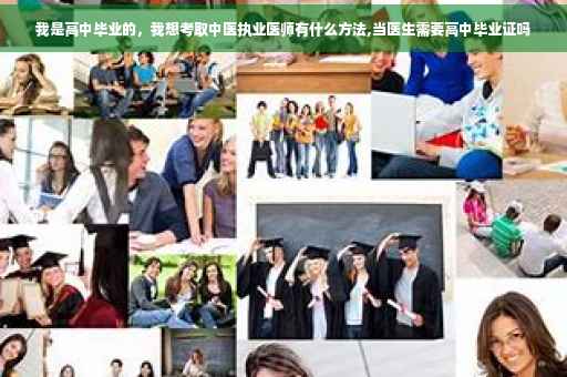 我是高中毕业的，我想考取中医执业医师有什么方法,当医生需要高中毕业证吗