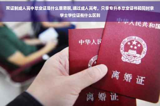 双证制成人高中毕业证是什么意思啊,通过成人高考，只拿专升本毕业证书和同时拿学士学位证有什么区别