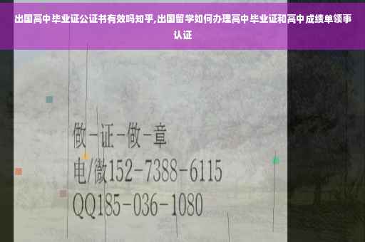 出国高中毕业证公证书有效吗知乎,出国留学如何办理高中毕业证和高中成绩单领事认证