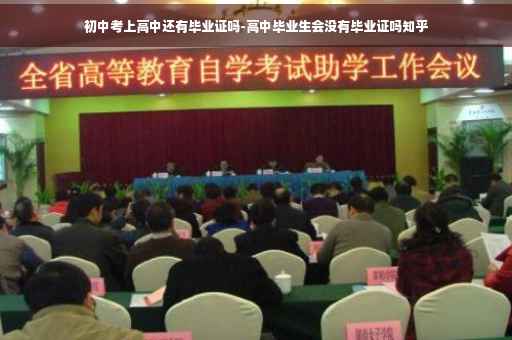 初中考上高中还有毕业证吗-高中毕业生会没有毕业证吗知乎