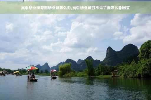 高中毕业没考到毕业证怎么办,高中毕业证书不见了要怎么补回来