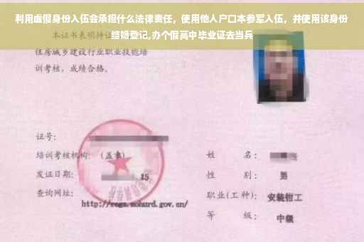 利用虚假身份入伍会承担什么法律责任，使用他人户口本参军入伍，并使用该身份结婚登记,办个假高中毕业证去当兵