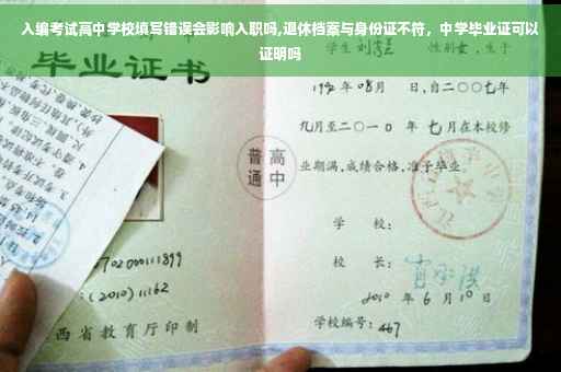入编考试高中学校填写错误会影响入职吗,退休档案与身份证不符，中学毕业证可以证明吗