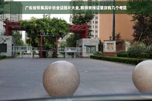 广东省怀集高中毕业证图片大全,教师资格证肇庆有几个考区