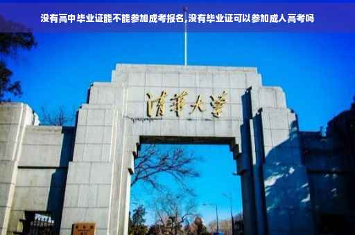 没有高中毕业证能不能参加成考报名,没有毕业证可以参加成人高考吗