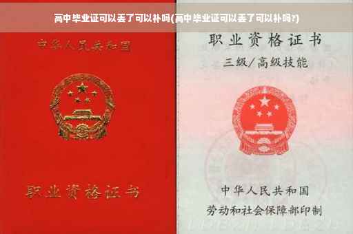 高中毕业证可以丢了可以补吗(高中毕业证可以丢了可以补吗?)