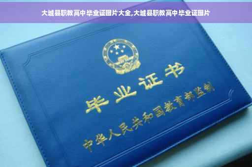 大城县职教高中毕业证图片大全,大城县职教高中毕业证图片