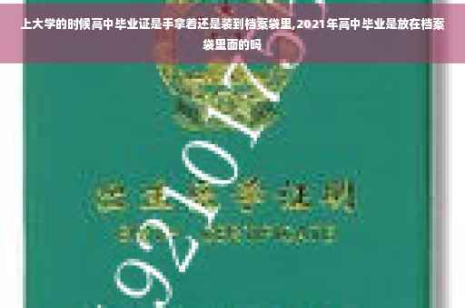 上大学的时候高中毕业证是手拿着还是装到档案袋里,2021年高中毕业是放在档案袋里面的吗