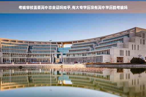 考编审核需要高中毕业证吗知乎,有大专学历没有高中学历能考编吗