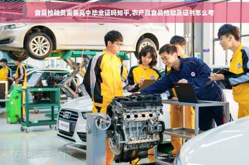 食品检验员需要高中毕业证吗知乎,农产品食品检验员证书怎么考