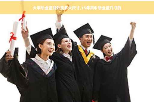 大学毕业证书外壳多大尺寸,15年高中毕业证几寸的