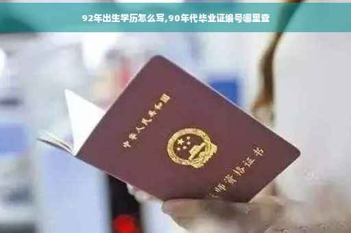 92年出生学历怎么写,90年代毕业证编号哪里查