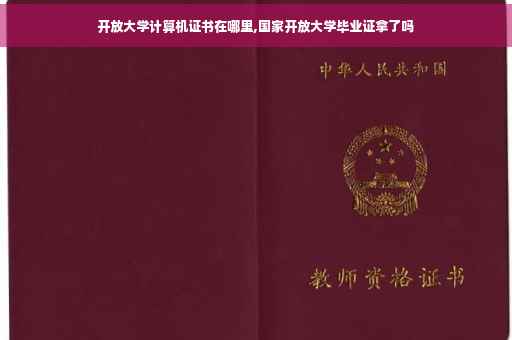 开放大学计算机证书在哪里,国家开放大学毕业证拿了吗