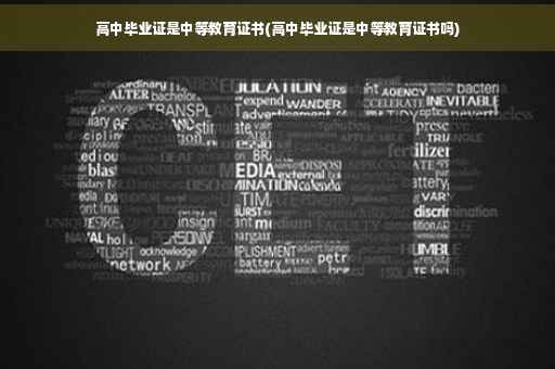 高中毕业证是中等教育证书(高中毕业证是中等教育证书吗)