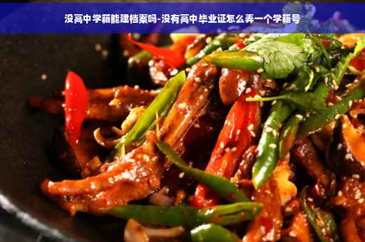 没高中学籍能建档案吗-没有高中毕业证怎么弄一个学籍号