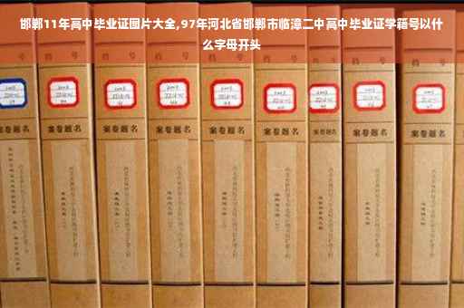 邯郸11年高中毕业证图片大全,97年河北省邯郸市临漳二中高中毕业证学籍号以什么字母开头